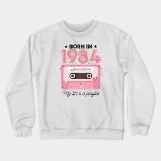 1984 Vintage, 1984 Birthday, 40th Birthday, My Life Is A Playlist Crewneck Sweatshirt